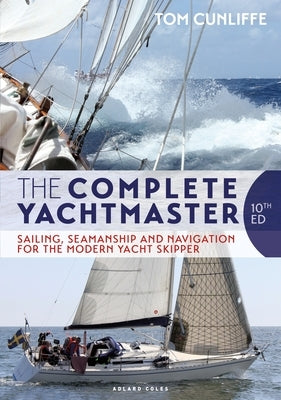 The Complete Yachtmaster: Sailing, Seamanship and Navigation for the Modern Yacht Skipper 10th Edition by Cunliffe, Tom