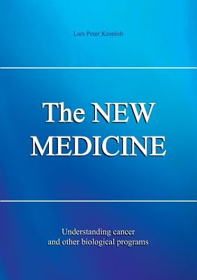 The NEW MEDICINE: Understanding cancer and other biological programs by Kronlob, Lars P.