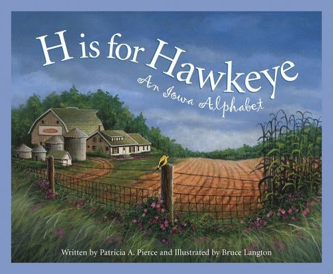 H Is for Hawkeye: An Iowa Alphabet by Pierce, Patricia A.