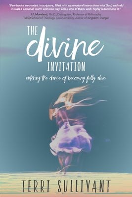 The Divine Invitation: Entering the Dance of Becoming Fully Alive by Sullivant, Terri