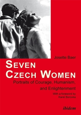 Seven Czech Women: Portraits of Courage, Humanism, and Enlightenment by Baer, Josette