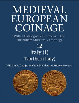 Medieval European Coinage: Volume 12, Northern Italy by Day Jr, William R.