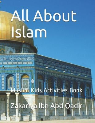 All About Islam: Muslim Kids Activities Book by Ibn Abd Qadir, Zakariya