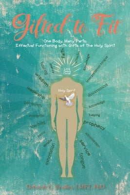 Gifted to Fit: One Body, Many Parts: Effectual Functioning with Gifts of the Holy Spirit by Bradley, Lmft