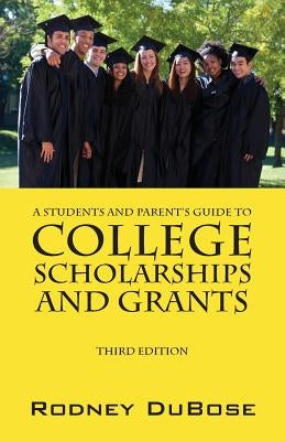 A Students and Parent's Guide to College Scholarships and Grants by Dubose, Rodney