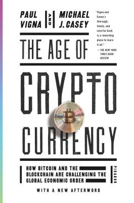 The Age of Cryptocurrency: How Bitcoin and the Blockchain Are Challenging the Global Economic Order by Vigna, Paul