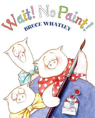 Wait! No Paint! by Whatley, Bruce
