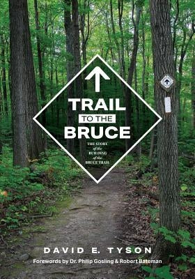 Trail to the Bruce: The Story of the Building of the Bruce Trail by Tyson, David