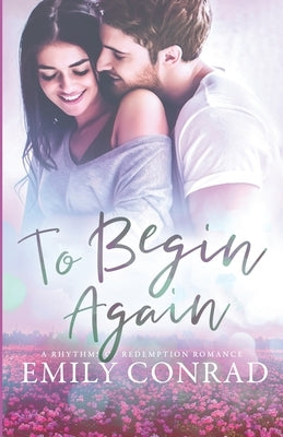 To Begin Again: A Contemporary Christian Romance by Conrad, Emily