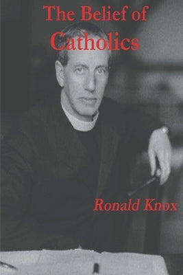 The Belief of Catholics by Knox, Ronald