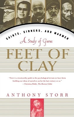 Feet of Clay: Saints, Sinners, and Madmen: A Study of Gurus by Storr, Anthony