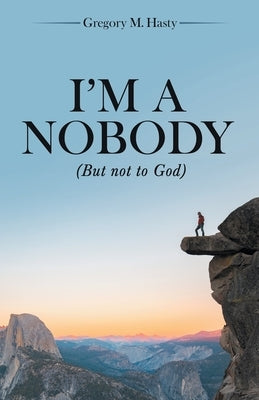 I'm a Nobody: (But Not to God) by Hasty, Gregory M.