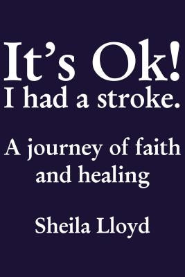 It's Ok! I Had a Stroke: A Journey of Faith and Healing by Lloyd, Sheila