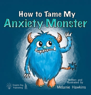 How To Tame My Anxiety Monster by Hawkins, Melanie A.
