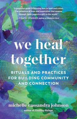 We Heal Together: Rituals and Practices for Building Community and Connection by Johnson, Michelle Cassandra