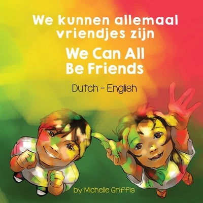 We Can All Be Friends (Dutch-English): We kunnen allemaal vriendjes zijn by Griffis, Michelle