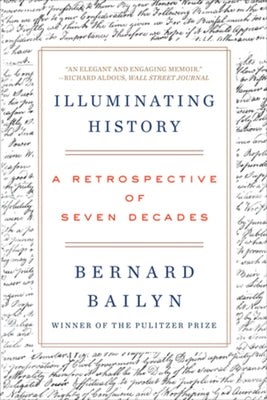 Illuminating History: A Retrospective of Seven Decades by Bailyn, Bernard