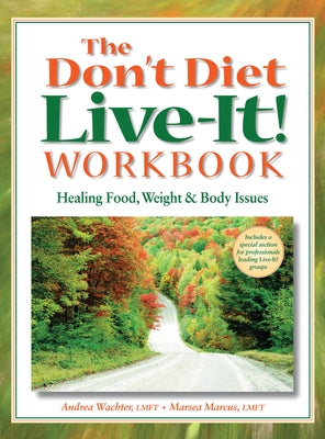 The Don't Diet, Live-It! Workbook: Healing Food, Weight and Body Issues by Wachter, Andrea