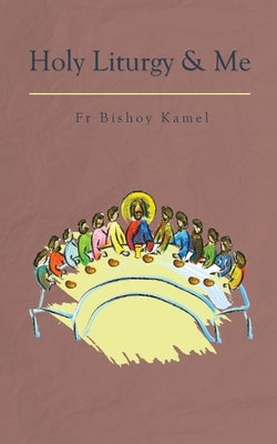 Holy Liturgy and Me by Kamel, Bishoy