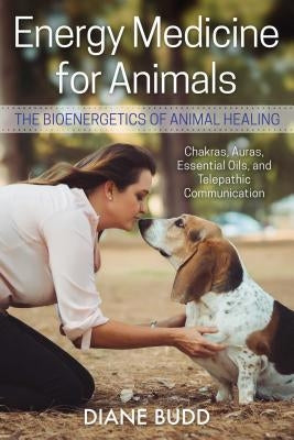 Energy Medicine for Animals: The Bioenergetics of Animal Healing by Budd, Diane