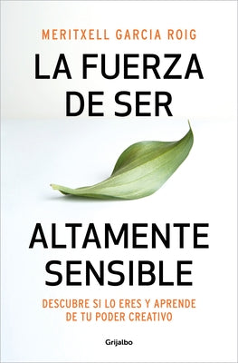 La Fuerza de Ser Altamente Sensible: Descubre Si Lo Eres Y Aprende de Tu Poder C Reativo / The Power of Being Highly Sensitive by Garc&#237;a, Meritxell