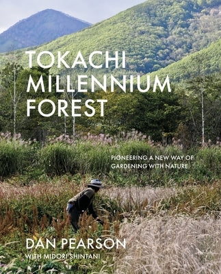 Tokachi Millennium Forest: Pioneering a New Way of Gardening with Nature by Pearson, Dan