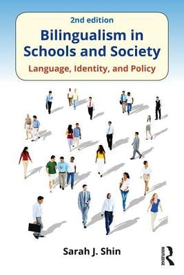 Bilingualism in Schools and Society: Language, Identity, and Policy, Second Edition by Shin, Sarah J.