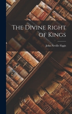 The Divine Right of Kings by Figgis, John Neville