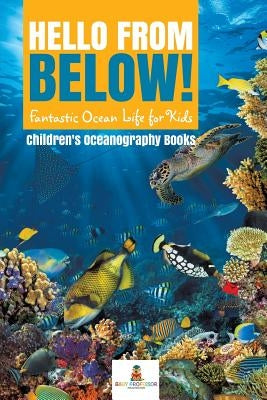 Hello from Below!: Fantastic Ocean Life for Kids Children's Oceanography Books by Baby Professor