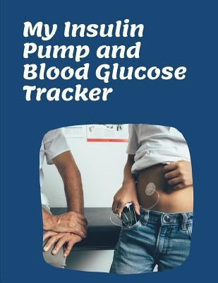 My Insulin Pump And Blood Glucose Tracker: Continuous Monitoring Track of your programmed small doses of Insulin of continuous Basal rates and mealtim by Medihealth Publishing