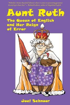 Aunt Ruth: The Queen of English and Her Reign of Error by Schnoor, Joel F.