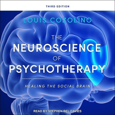The Neuroscience of Psychotherapy: Healing the Social Brain, Third Edition by Cozolino, Louis