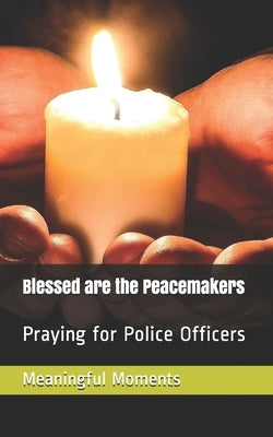 Blessed are the Peacemakers: Praying for Police Officers by Moments, Meaningful