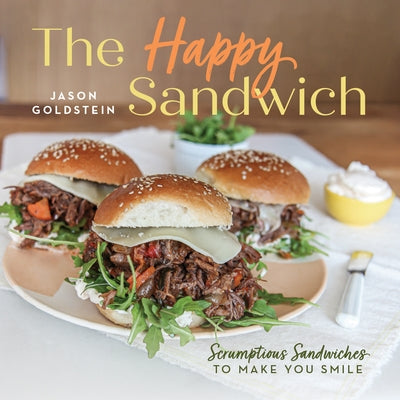 The Happy Sandwich: Scrumptious Sandwiches to Make You Smile by Goldstein, Jason