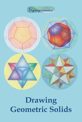 Drawing Geometric Solids: How to Draw Polyhedra from Platonic Solids to Star-Shaped Stellated Dodecahedrons by Design, Sympsionics