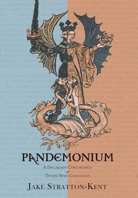 Pandemonium: A Discordant Concordance of Diverse Spirit Catalogues by Stratton-Kent, Jake