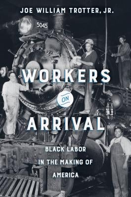 Workers on Arrival: Black Labor in the Making of America by Trotter, Joe William
