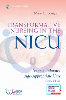 Transformative Nursing in the Nicu, Second Edition: Trauma-Informed, Age-Appropriate Care by Coughlin, Mary