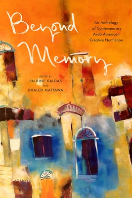 Beyond Memory: An Anthology of Contemporary Arab American Creative Nonfiction by Kaldas, Pauline
