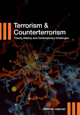 Terrorism and Counterterrorism: Theory, History, and Contemporary Challenges by Lippman, Matthew