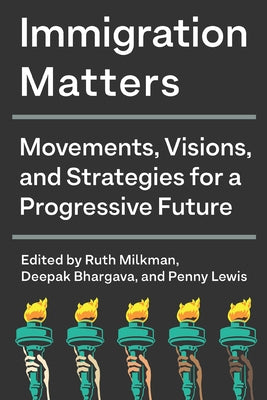 Immigration Matters: Movements, Visions, and Strategies for a Progressive Future by Milkman, Ruth