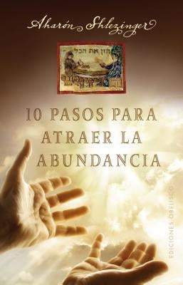 10 Pasos Para Atraer La Abundancia by Shlezinger, Aharon