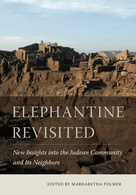 Elephantine Revisited: New Insights Into the Judean Community and Its Neighbors by Folmer, Margaretha