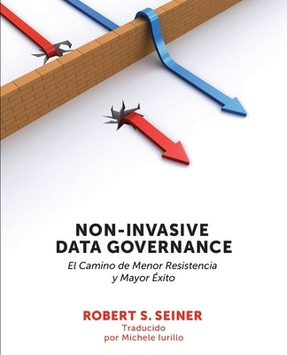 Non-Invasive Data Governance: El camino de menor Resistencia y mayor éxito: El camino de menor Resistencia y mayor éxito by Seiner, Robert