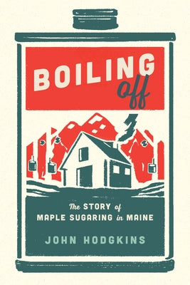 Boiling Off: Maple Sugaring in Maine by Hodgkins, John