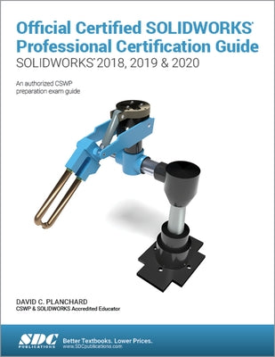 Official Certified Solidworks Professional Certification Guide (Solidworks 2018, 2019, & 2020) by Planchard, David