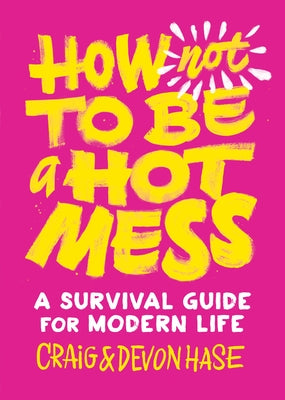 How Not to Be a Hot Mess: A Survival Guide for Modern Life by Hase, Devon