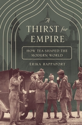 A Thirst for Empire: How Tea Shaped the Modern World by Rappaport, Erika