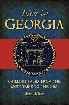 Eerie Georgia: Chilling Tales from the Mountains to the Sea by Miles, Jim
