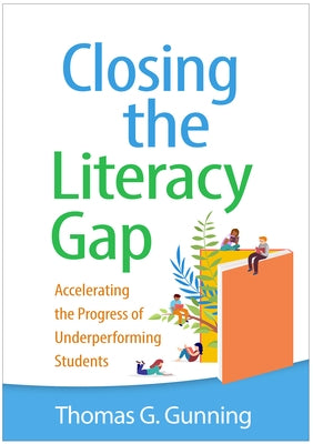 Closing the Literacy Gap: Accelerating the Progress of Underperforming Students by Gunning, Thomas G.